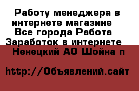 Работу менеджера в интернете магазине. - Все города Работа » Заработок в интернете   . Ненецкий АО,Шойна п.